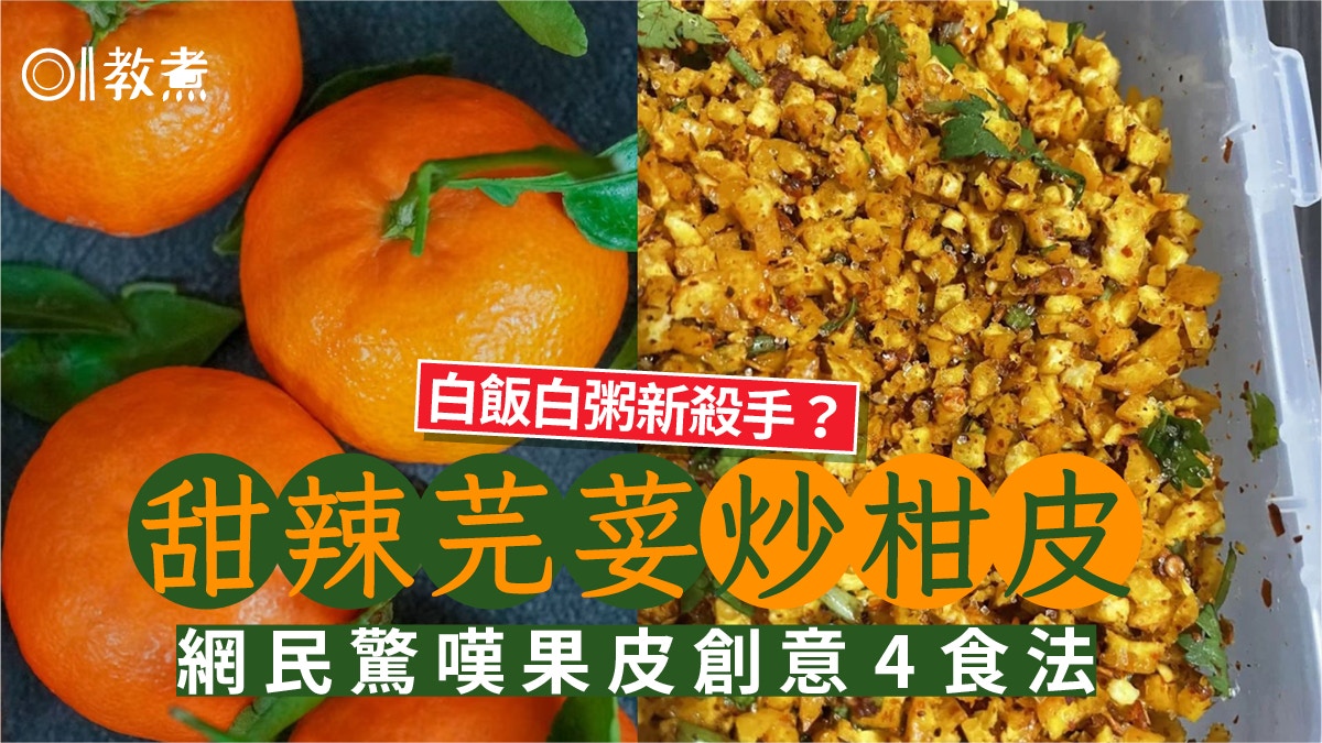 飲食熱話|橘皮變身佐飯家常菜!網友分享4種食法涼拌甜品炒肉絲