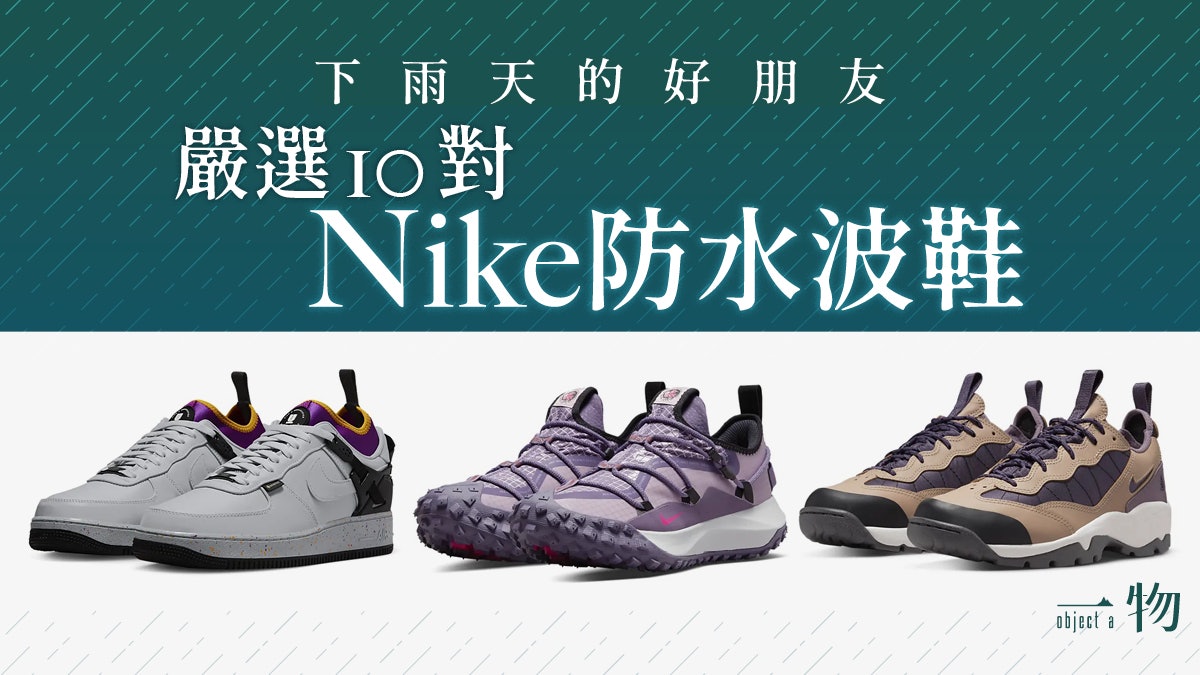 Nike 10對最強防水波鞋 Gore-Tex AF1內外兼備 攀山涉水必選ACG Nike 10對最強防水波鞋 Gore-Tex AF1內外兼備 攀山涉水必選ACG