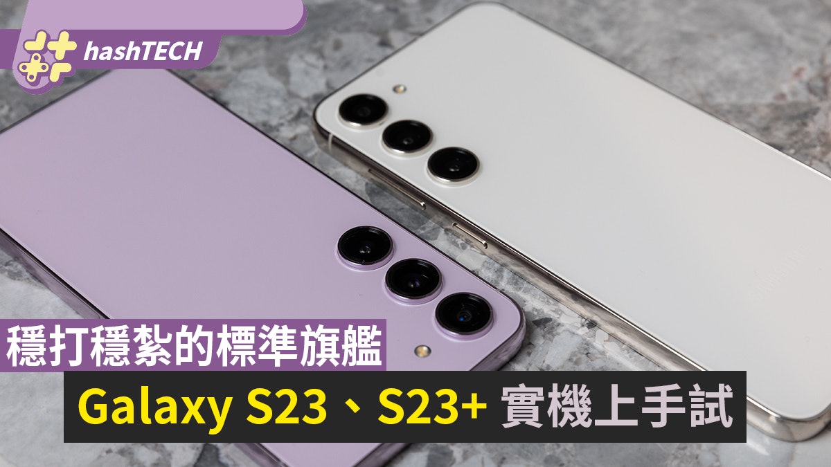 Galaxy S23/S23+上手實試|穩打穩紮的標準旗艦、全方位實用選擇 Galaxy S23/S23+上手實試|穩打穩紮的標準旗艦、全方位實用選擇
