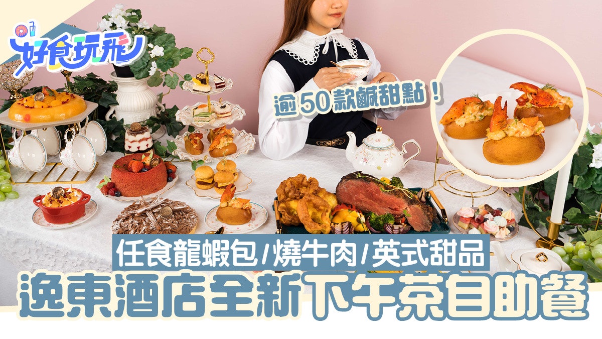 逸東酒店全新下午茶自助餐!逾50款英倫茶點 任食龍蝦包、燒牛肉 逸東酒店全新下午茶自助餐!逾50款英倫茶點 任食龍蝦包、燒牛肉