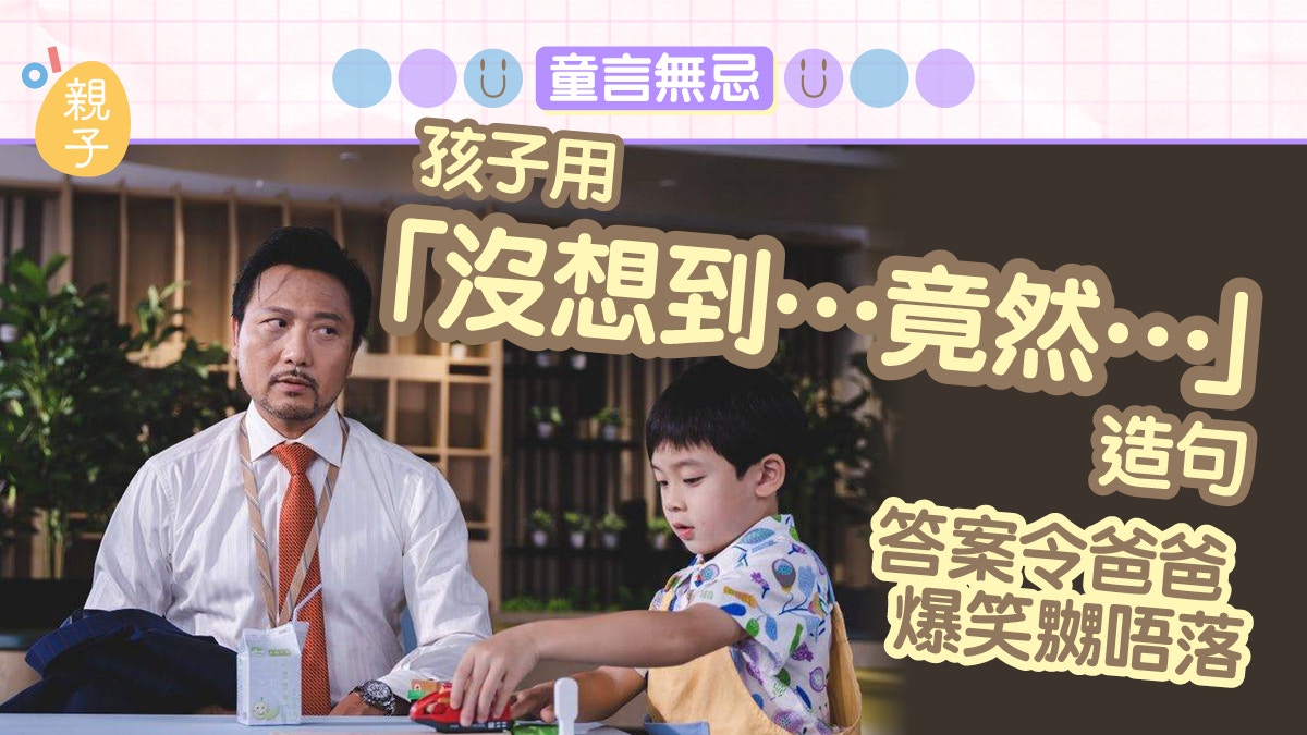 童言無忌｜孩子用「沒想到…竟然…」造句　答案令爸爸爆笑嬲唔落