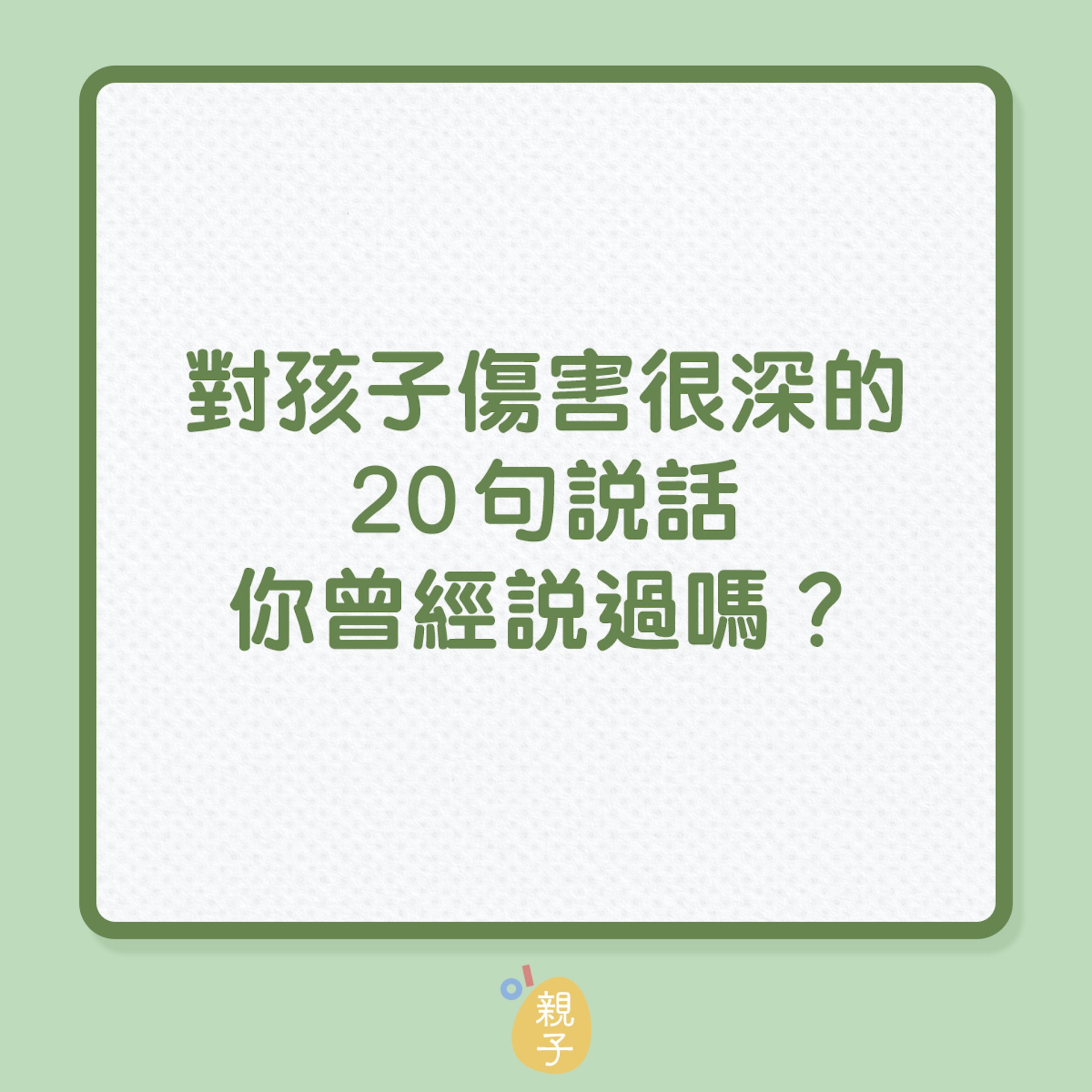 親子關係|對孩子傷害很深的20句說話,你有說過嗎?(01製圖) 親子關係|對孩子傷害很深的20句說話,你有說過嗎?(01製圖)