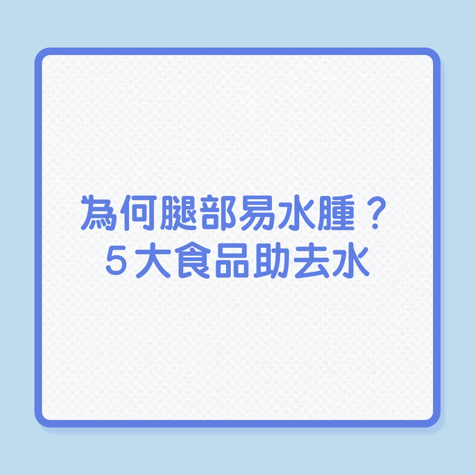 水腫|為何腿部易水腫?5大食品助去水!(01製圖) 水腫|為何腿部易水腫?5大食品助去水!(01製圖)