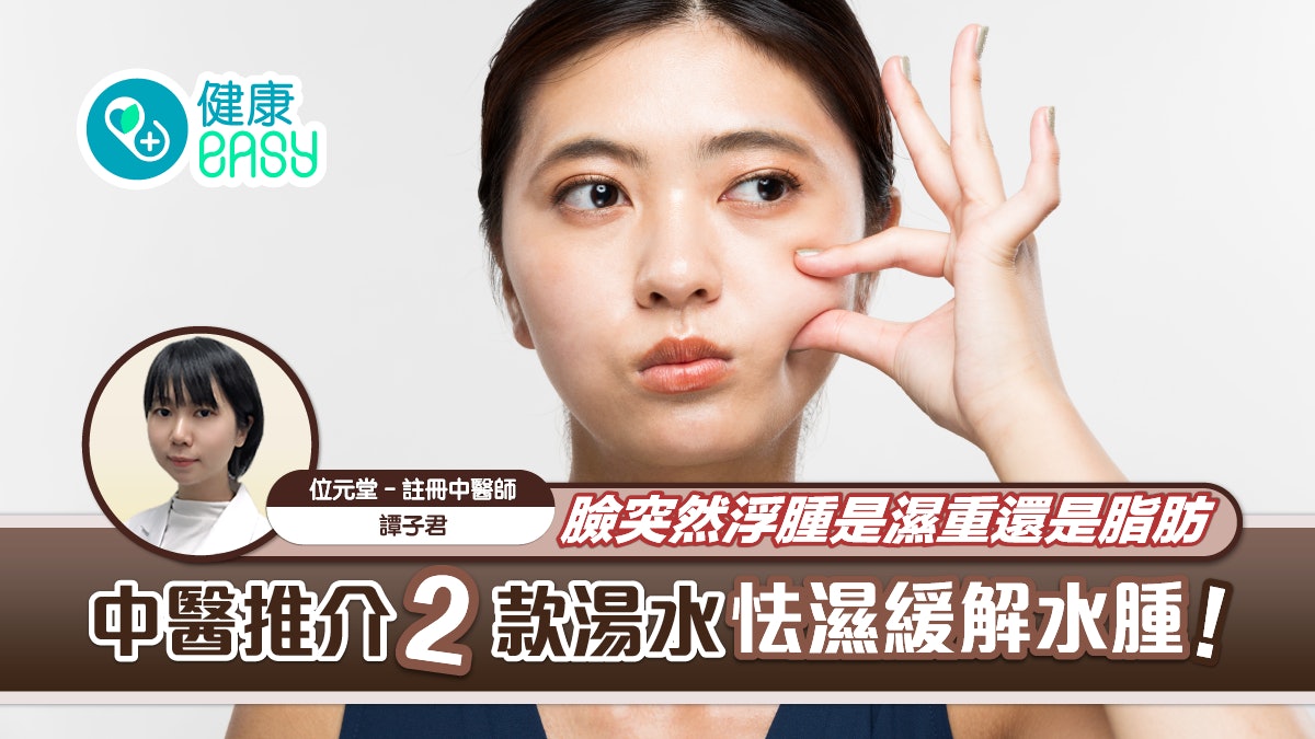 臉突然浮腫是濕重還是脂肪? 中醫推介兩款湯水怯濕緩解水腫 臉突然浮腫是濕重還是脂肪? 中醫推介兩款湯水怯濕緩解水腫