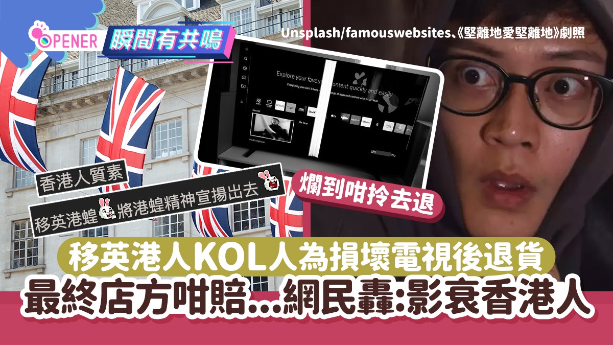 移英港人KOL人為損壞電視後退貨 最終店方咁賠!網民轟:影衰港人 移英港人KOL人為損壞電視後退貨 最終店方咁賠!網民轟:影衰港人