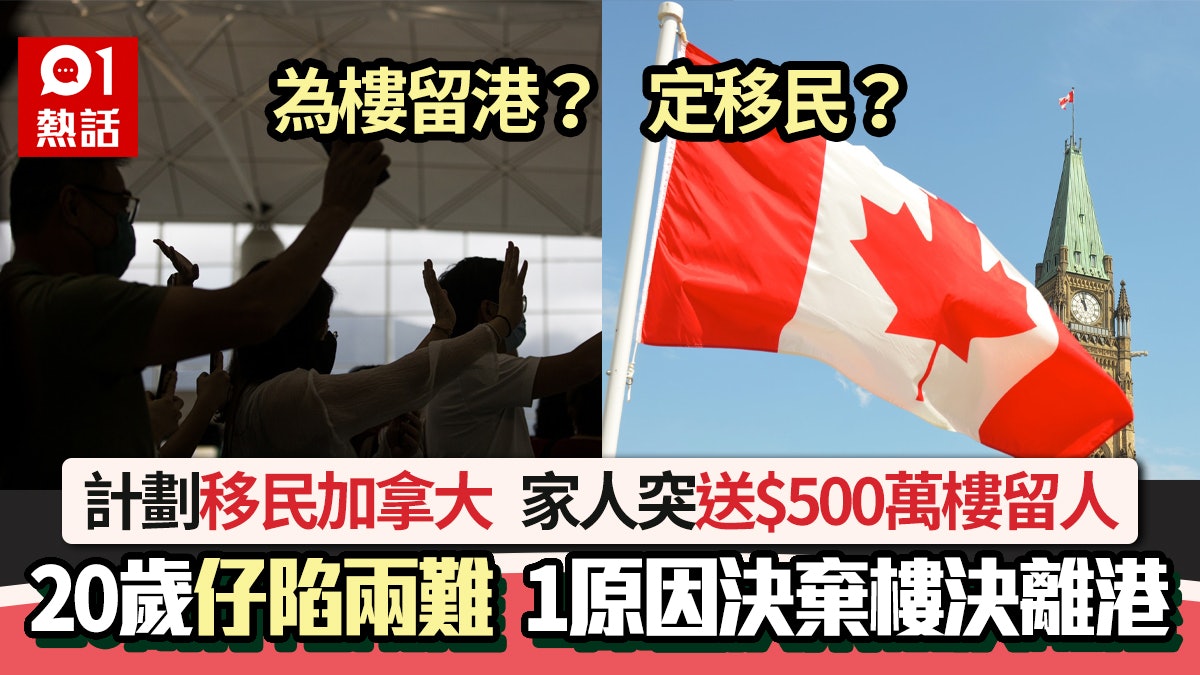20歲獨生子擬移民加拿大 家人突送樓留人陷兩難 1原因棄樓離港 20歲獨生子擬移民加拿大 家人突送樓留人陷兩難 1原因棄樓離港