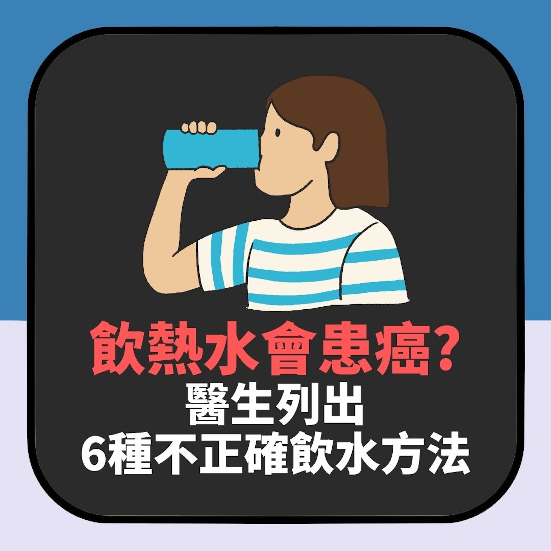 飲熱水會致癌?醫生揭6種不正確喝水方法(01製圖) 飲熱水會致癌?醫生揭6種不正確喝水方法(01製圖)