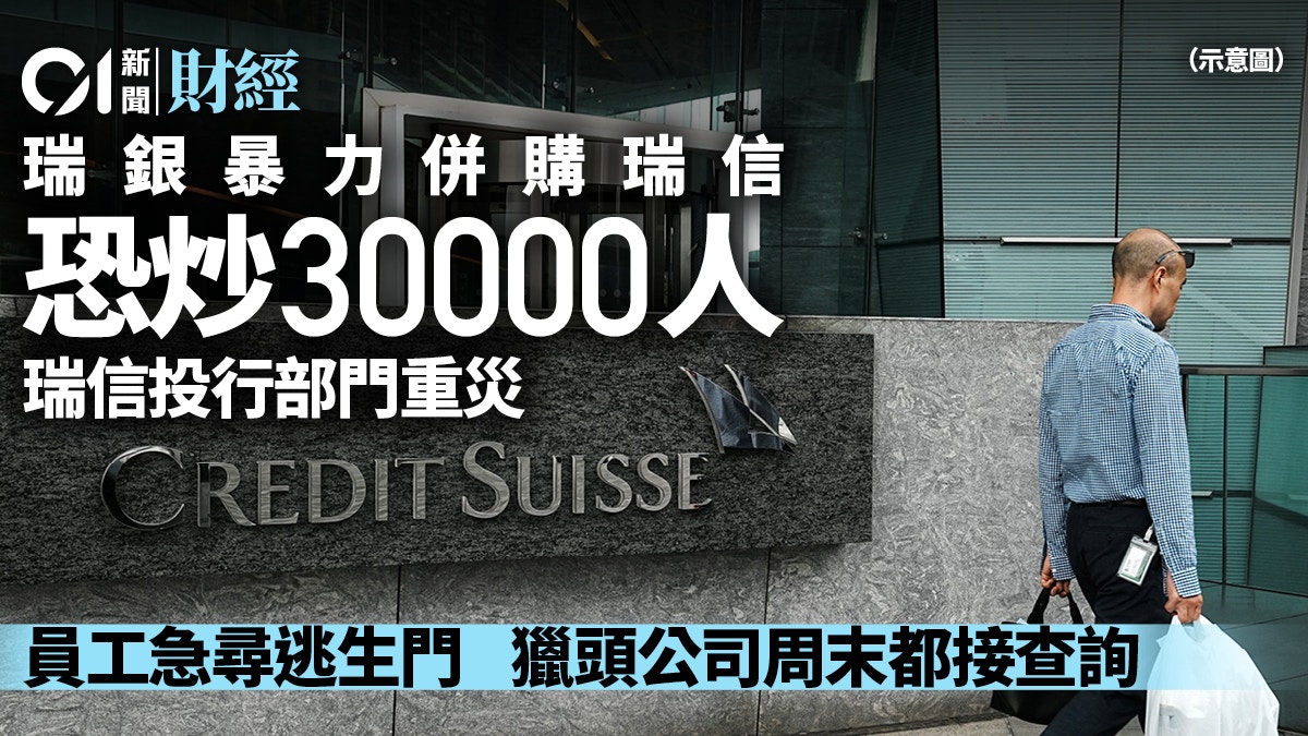瑞信遭瑞銀合併　據報交易完成後或裁員3萬　瑞信投行部門為災區