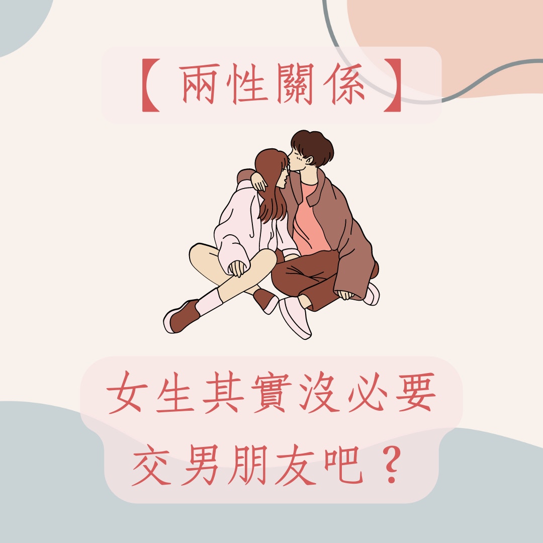 【兩性關係】女生其實沒必要交男朋友吧？（01製圖）