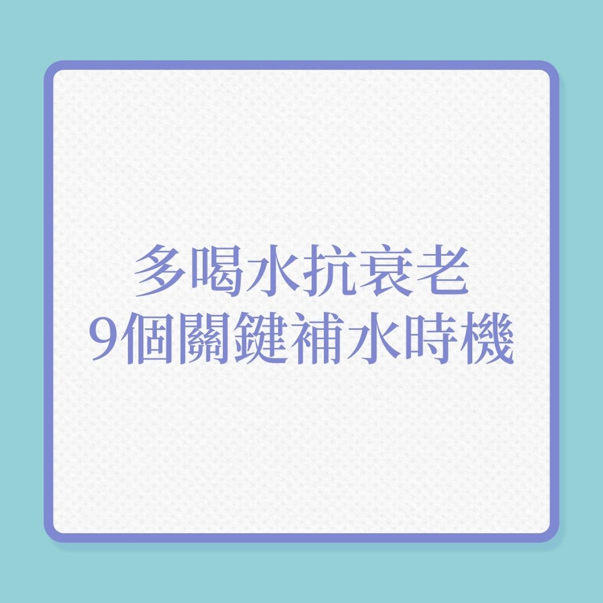 銀髮養生|多喝水抗衰老,9個關鍵補水時機!(01製圖) 銀髮養生|多喝水抗衰老,9個關鍵補水時機!(01製圖)