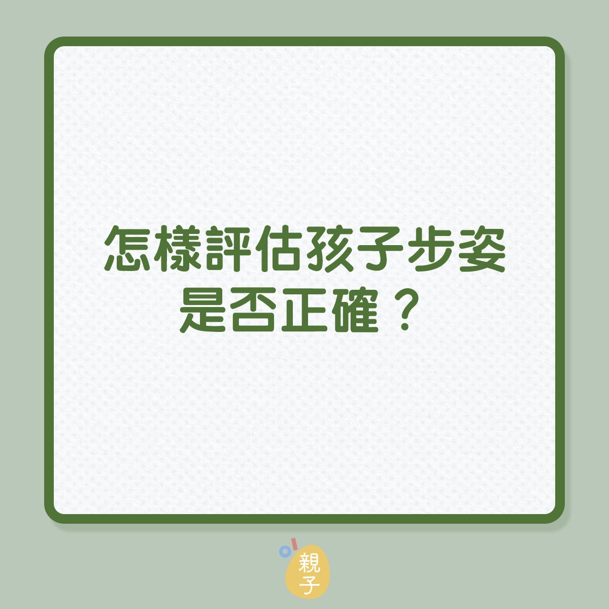 怎樣評估孩子步姿是否正確？(附4大FAQ)（01製圖）