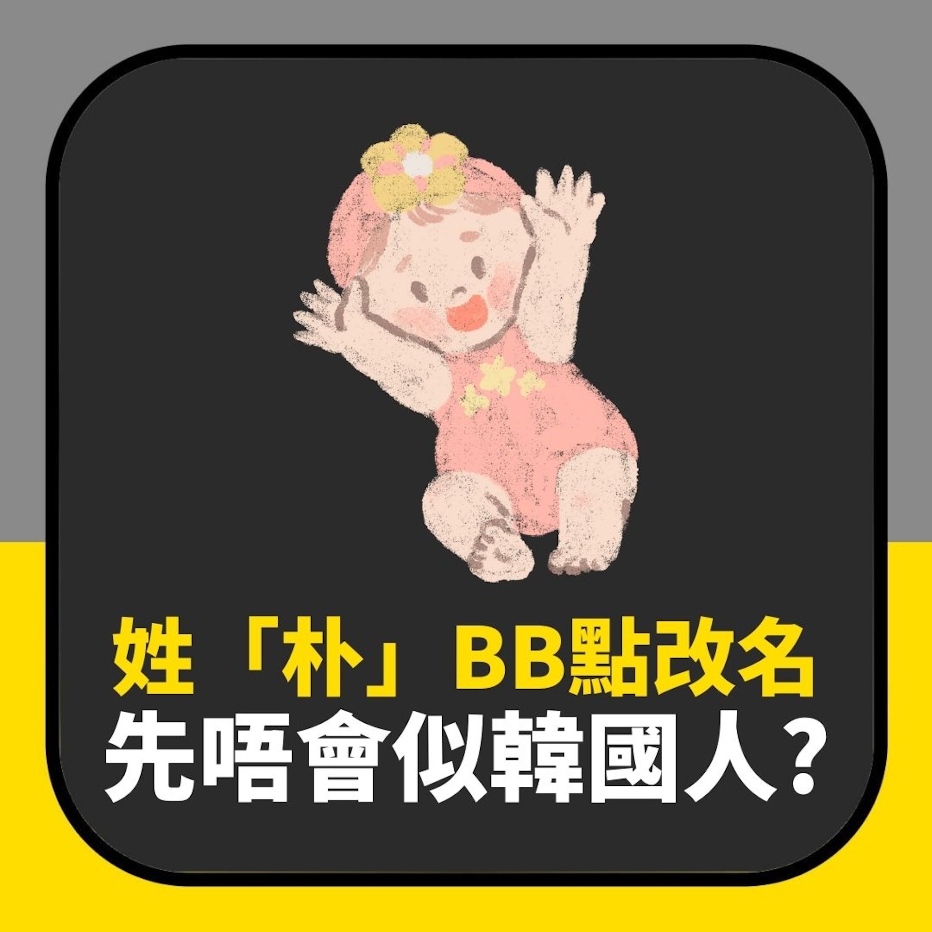 姓「朴」BB點改名好?唔想似韓國人勁頭痕 網民建議:單字一個……(01製圖) 姓「朴」BB點改名好?唔想似韓國人勁頭痕 網民建議:單字一個……(01製圖)