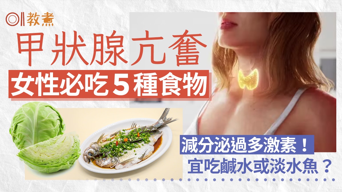 甲亢飲食|甲狀腺素過多眼凸焦慮女性宜吃5食物鹹水或淡水魚好? 甲亢飲食|甲狀腺素過多眼凸焦慮女性宜吃5食物鹹水或淡水魚好?