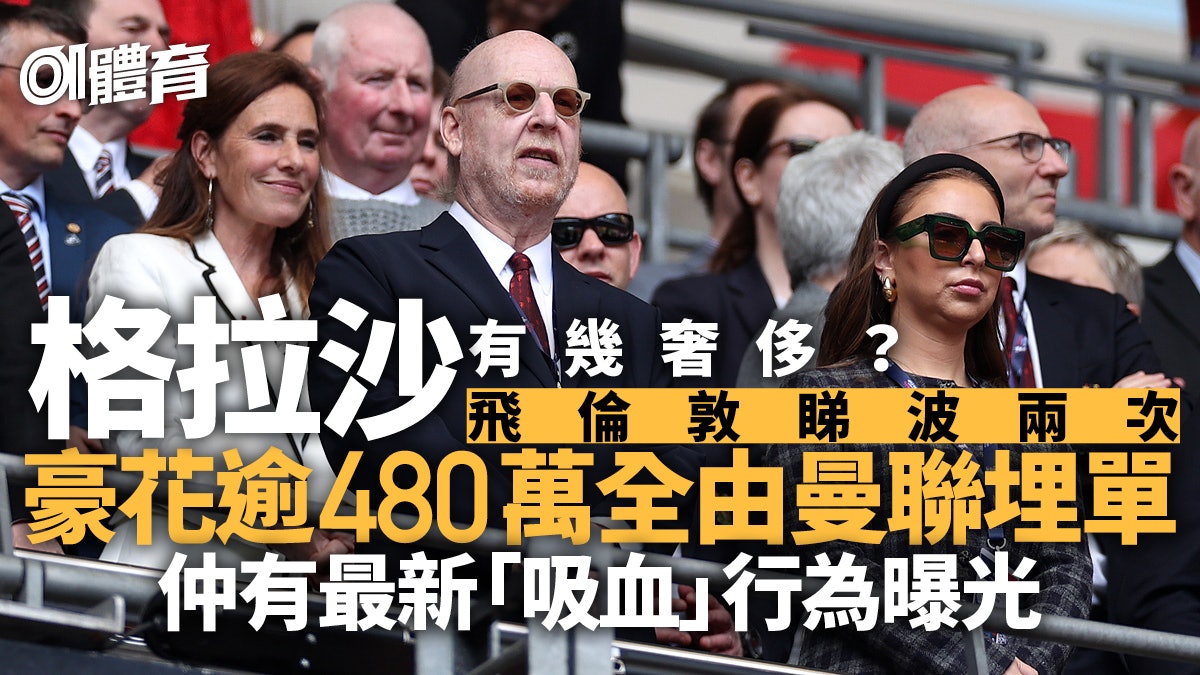 足球熱話|格拉沙穿梭英美睇波豪花逾480萬 球會找數曼迷震怒 足球熱話|格拉沙穿梭英美睇波豪花逾480萬 球會找數曼迷震怒