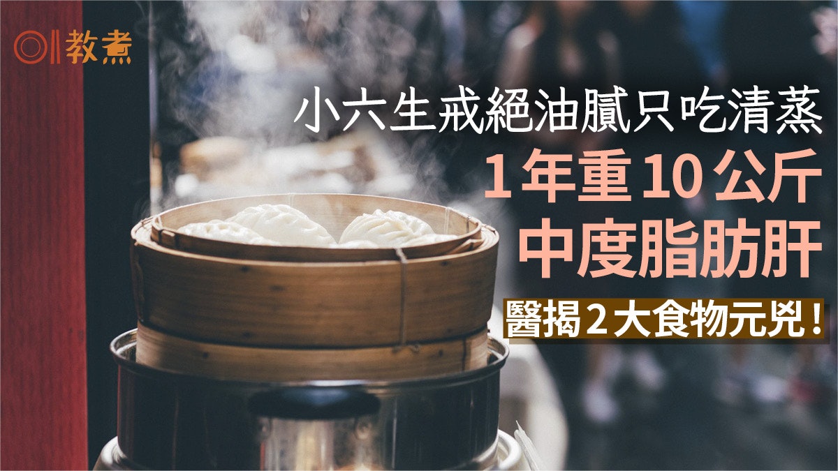 脂肪肝|小六生戒油膩吃清蒸 1年重10kg中度脂肪肝醫揭2食物元兇 脂肪肝|小六生戒油膩吃清蒸 1年重10kg中度脂肪肝醫揭2食物元兇
