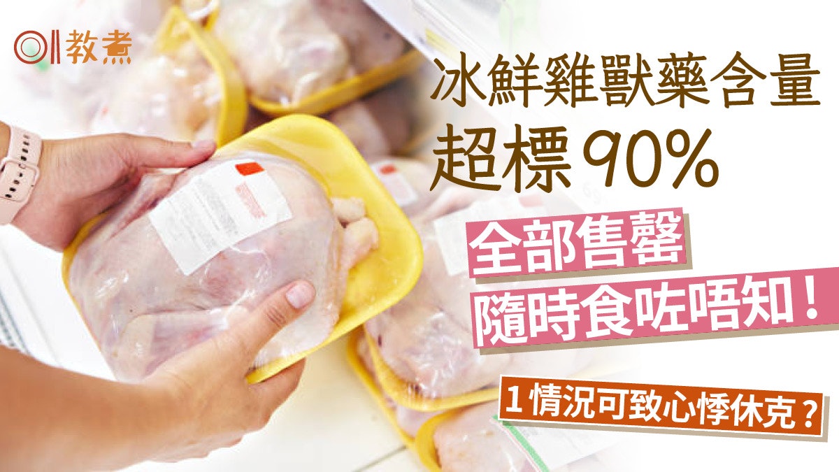 食物安全|冰鮮雞驗出獸藥含量超標90%已售罄!進食或致心悸休克? 食物安全|冰鮮雞驗出獸藥含量超標90%已售罄!進食或致心悸休克?