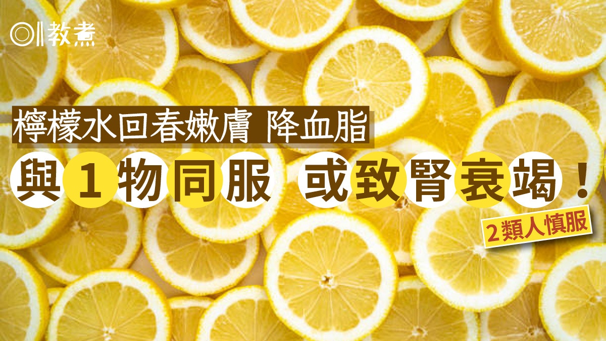 檸檬功效｜降血脂清血管最強！2類人不宜　與1物同服或致腎衰竭！