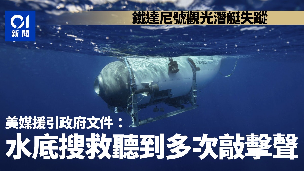 鐵達尼號觀光潛艇失蹤︱美媒援引政府文件:水底搜救探測到敲擊聲 鐵達尼號觀光潛艇失蹤︱美媒援引政府文件:水底搜救探測到敲擊聲