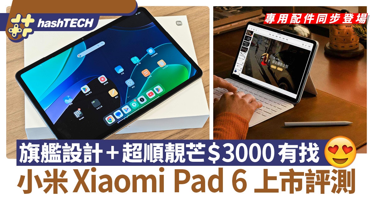 小米Xiaomi Pad 6上市評測|旗艦配置$3000有找、平板配套夠全面