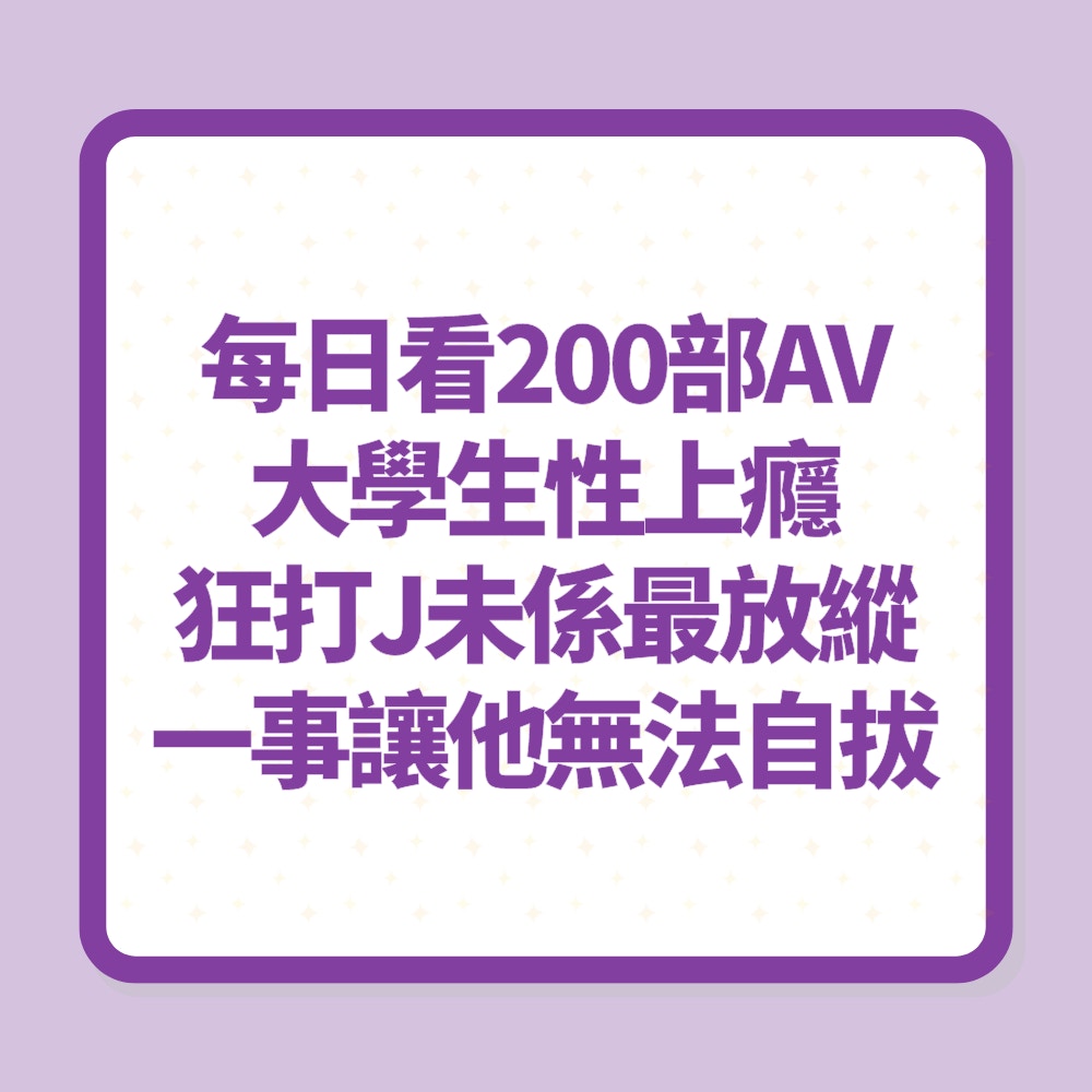 每日看200部AV！大學生性上癮狂打J未係最放縱　一事讓他無法自拔（01製圖）