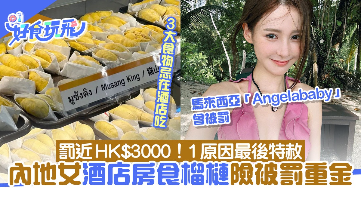食榴槤|內地女酒店房吃榴槤險被重罰3千港元 3大食物酒店視大忌 食榴槤|內地女酒店房吃榴槤險被重罰3千港元 3大食物酒店視大忌