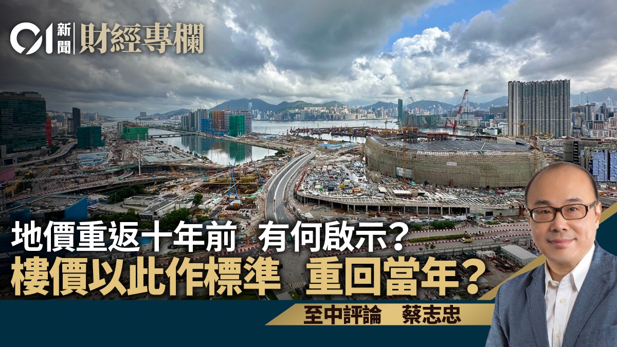 地價重返十年前有何啟示? 樓價以此作標準重回當年?|蔡志忠 地價重返十年前有何啟示? 樓價以此作標準重回當年?|蔡志忠