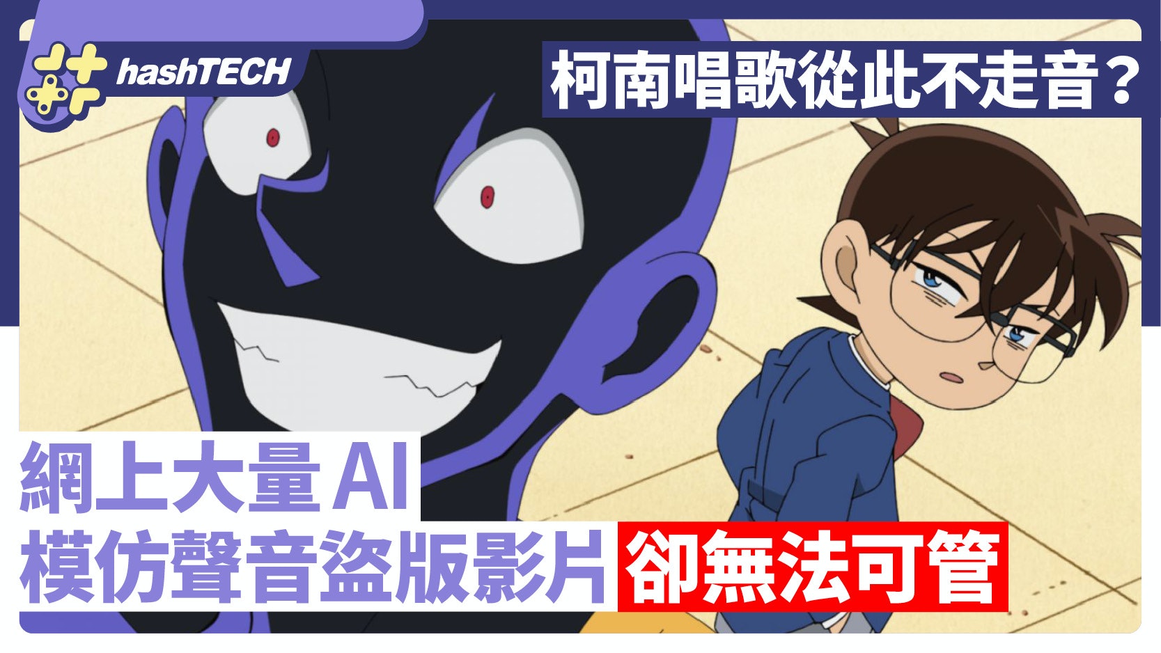 柯南唱歌從此不走音?網上出現大量AI模仿聲音盜版影片卻無法可管 柯南唱歌從此不走音?網上出現大量AI模仿聲音盜版影片卻無法可管