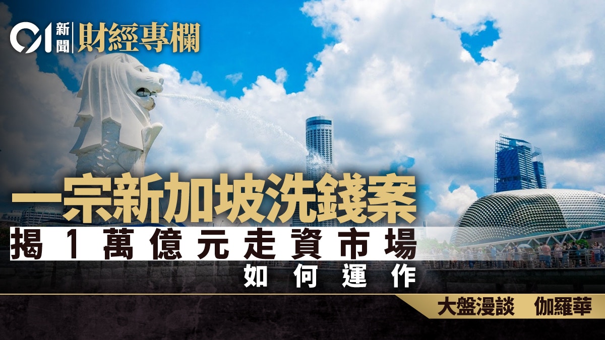一宗新加坡洗錢案揭1萬億元走資市場是如何運作｜伽羅華