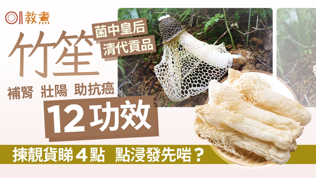 竹笙功效｜菌中皇后補腎壯陽穩血糖12功效 揀靚貨4招 點浸泡啱？