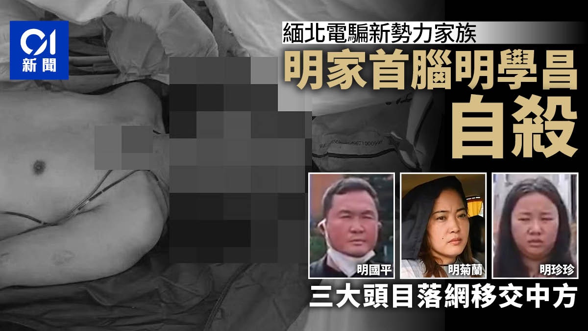 緬北電詐頭目明學昌在緬自殺亡　明家家族3人被捕並移交中方