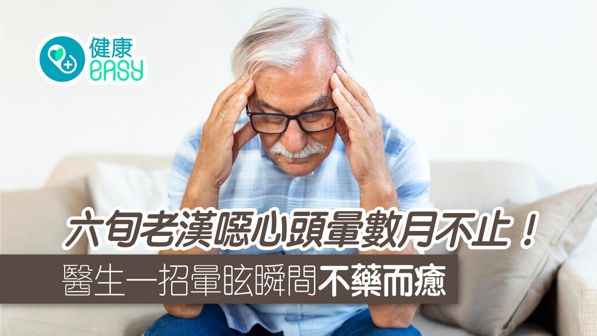耳石脫落｜六旬老漢噁心頭暈數月不止！醫生一招暈眩瞬間不藥而癒