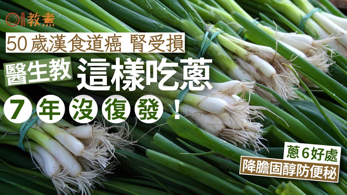 蔥好處｜食道癌中年漢醫生教吃蔥7年沒復發！蔥6好處助抗癌點食好
