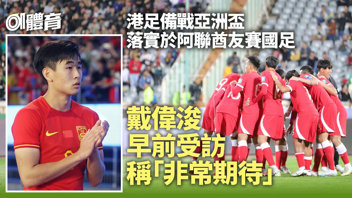 亞洲盃︱港足落實友賽國足備戰 戴偉浚或「倒戈」:非常期待 亞洲盃︱港足落實友賽國足備戰 戴偉浚或「倒戈」:非常期待