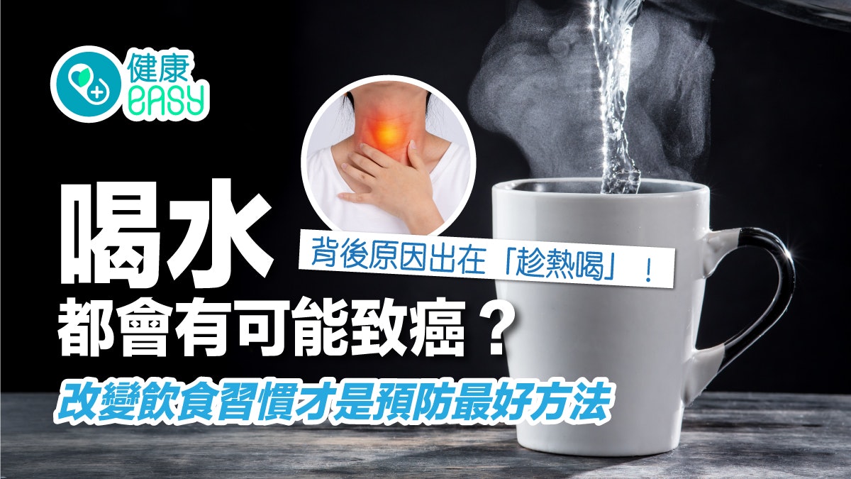 食道癌|喝水「趁熱喝」有可能致癌?改變飲食習慣屬最好預防方法 食道癌|喝水「趁熱喝」有可能致癌?改變飲食習慣屬最好預防方法