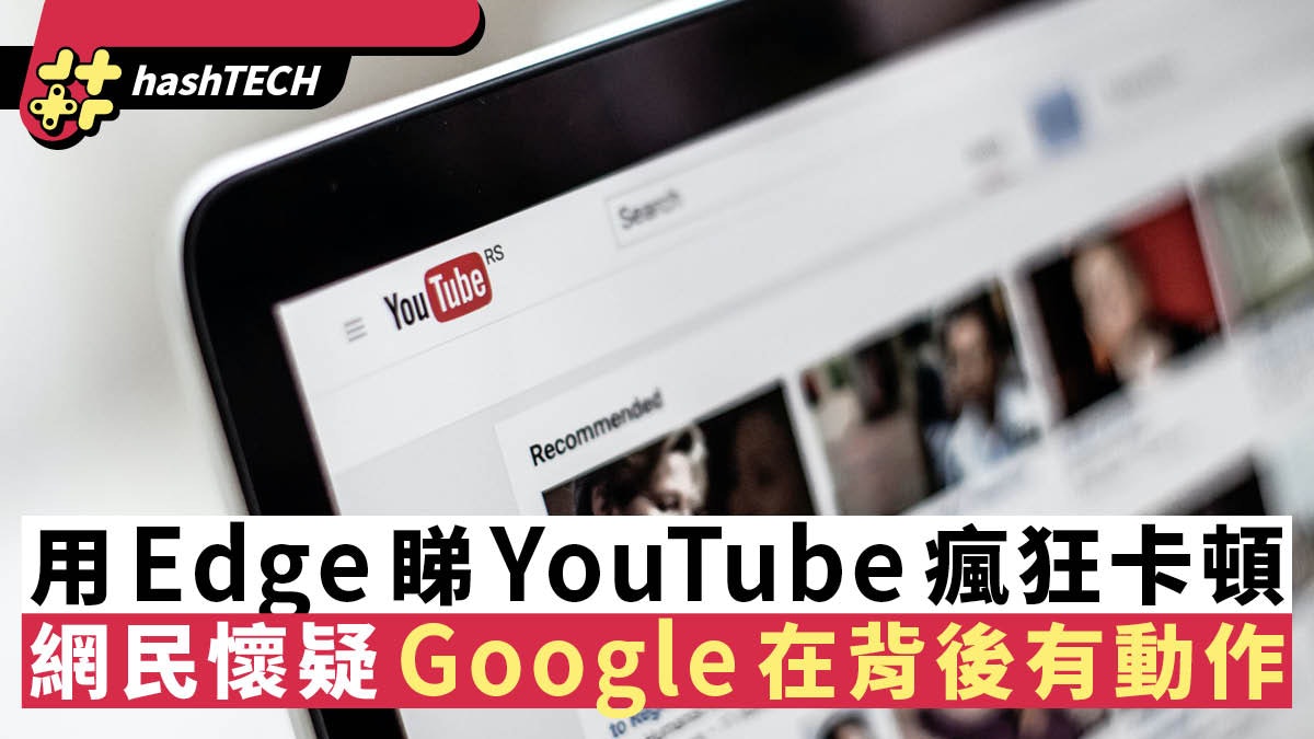 Edge瀏覽器看YouTube影片時變卡頓 網民懷疑Google在背後有動作 Edge瀏覽器看YouTube影片時變卡頓 網民懷疑Google在背後有動作