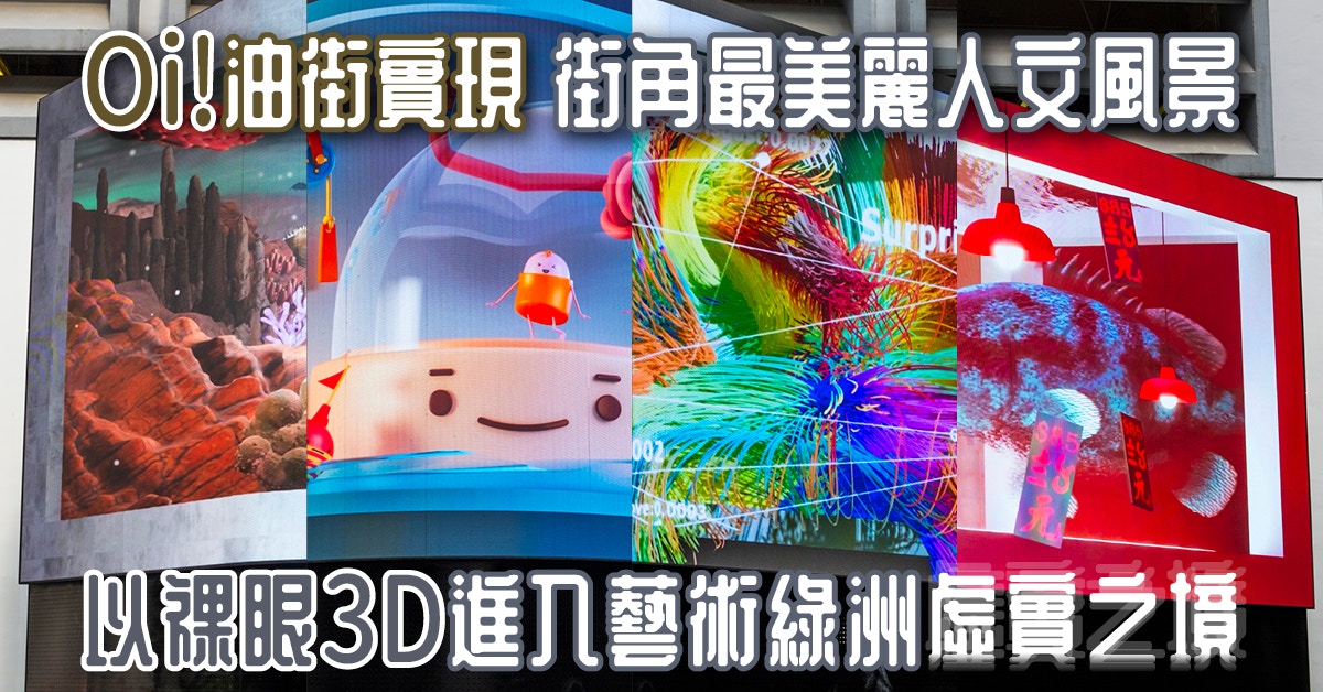 Oi! 油街實現 街角最美麗人文風景 以祼眼3D進入藝術綠洲虛實之境