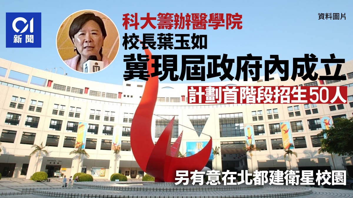 科大醫學院|葉玉如冀現屆政府內成立 設籌委會計劃招收50名學生 科大醫學院|葉玉如冀現屆政府內成立 設籌委會計劃招收50名學生