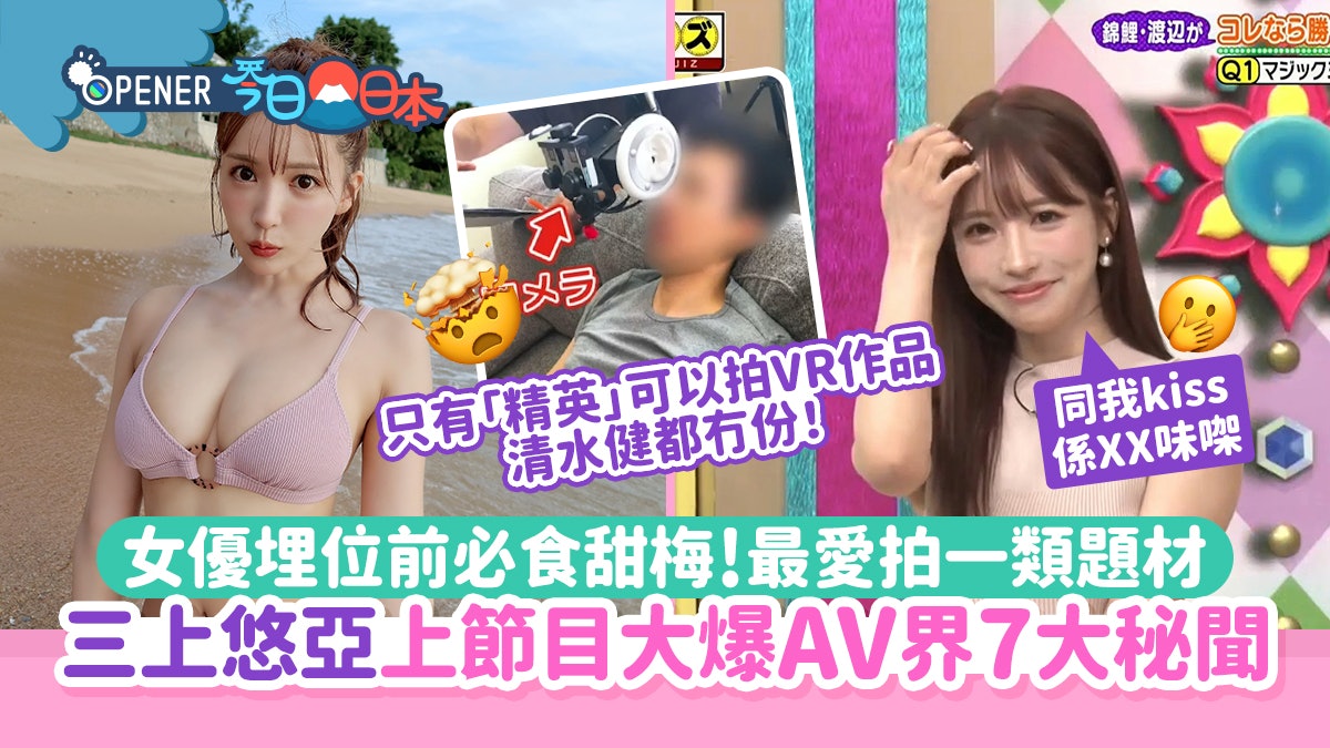 三上悠亞大爆AV界7大秘聞 女優埋位前必食甜梅、最愛拍一類題材 三上悠亞大爆AV界7大秘聞 女優埋位前必食甜梅、最愛拍一類題材