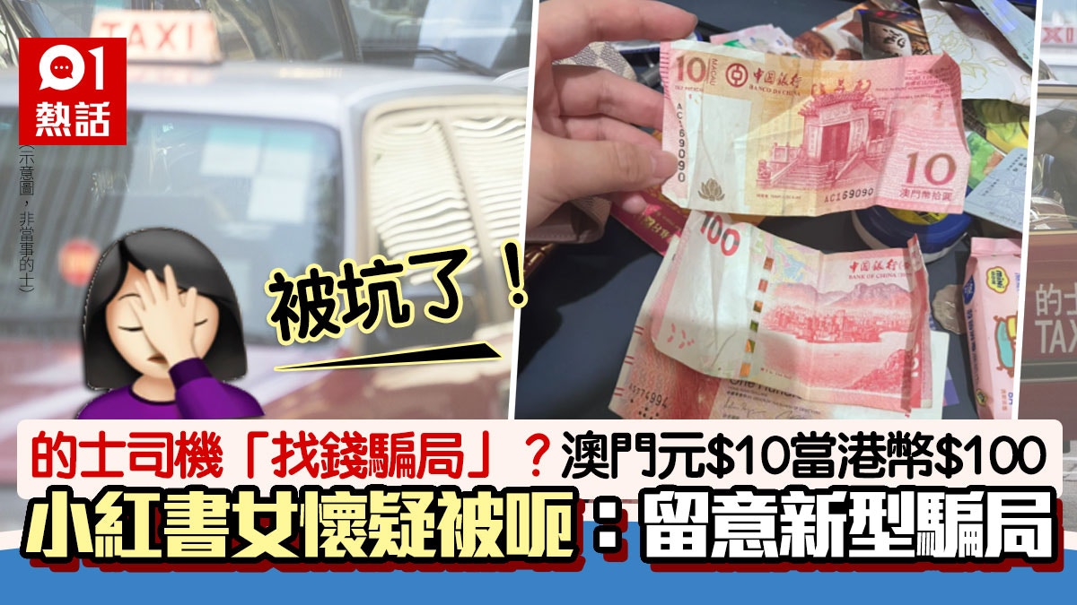 新型騙局？的士司機疑$10澳門元當$100港幣找續內地女：被坑了