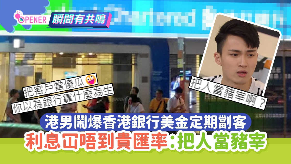 港男呻香港銀行美金定期劏客利息冚唔到貴匯率：把人當豬宰啊？