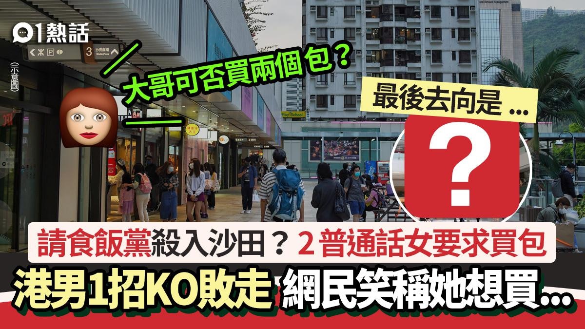 沙田請食飯黨?2普通話女求買包 港男1招KO即走 網民猜她想買… 沙田請食飯黨?2普通話女求買包 港男1招KO即走 網民猜她想買…