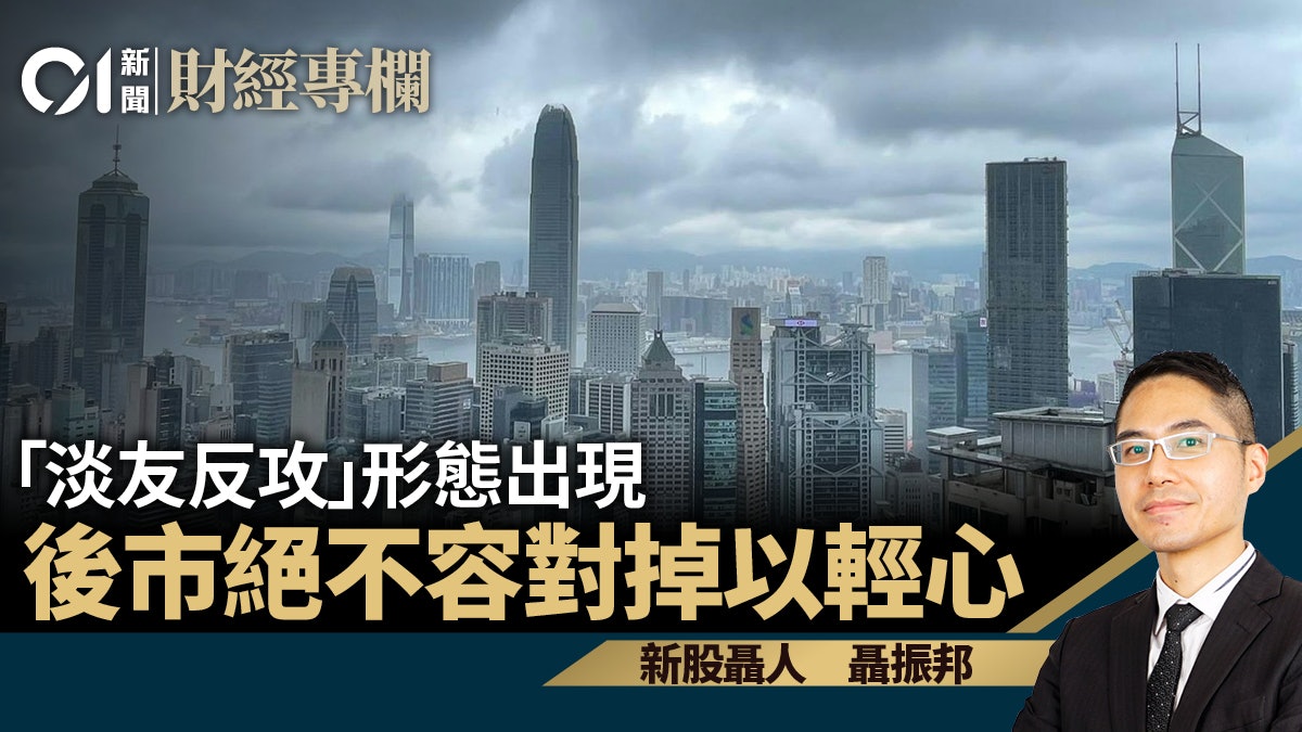 「淡友反攻」形態出現 後市絕不容對掉以輕心|聶振邦 「淡友反攻」形態出現 後市絕不容對掉以輕心|聶振邦
