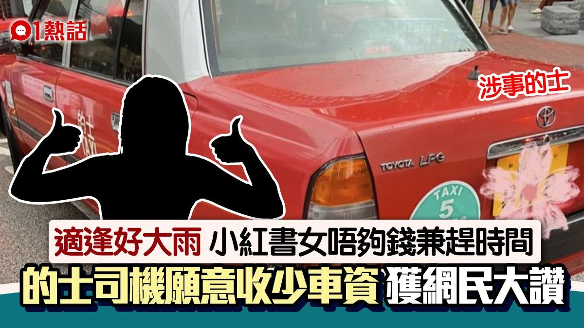 好人好事!小紅書女大雨搭的士唔夠錢 司機照接載收少咁多車資 好人好事!小紅書女大雨搭的士唔夠錢 司機照接載收少咁多車資