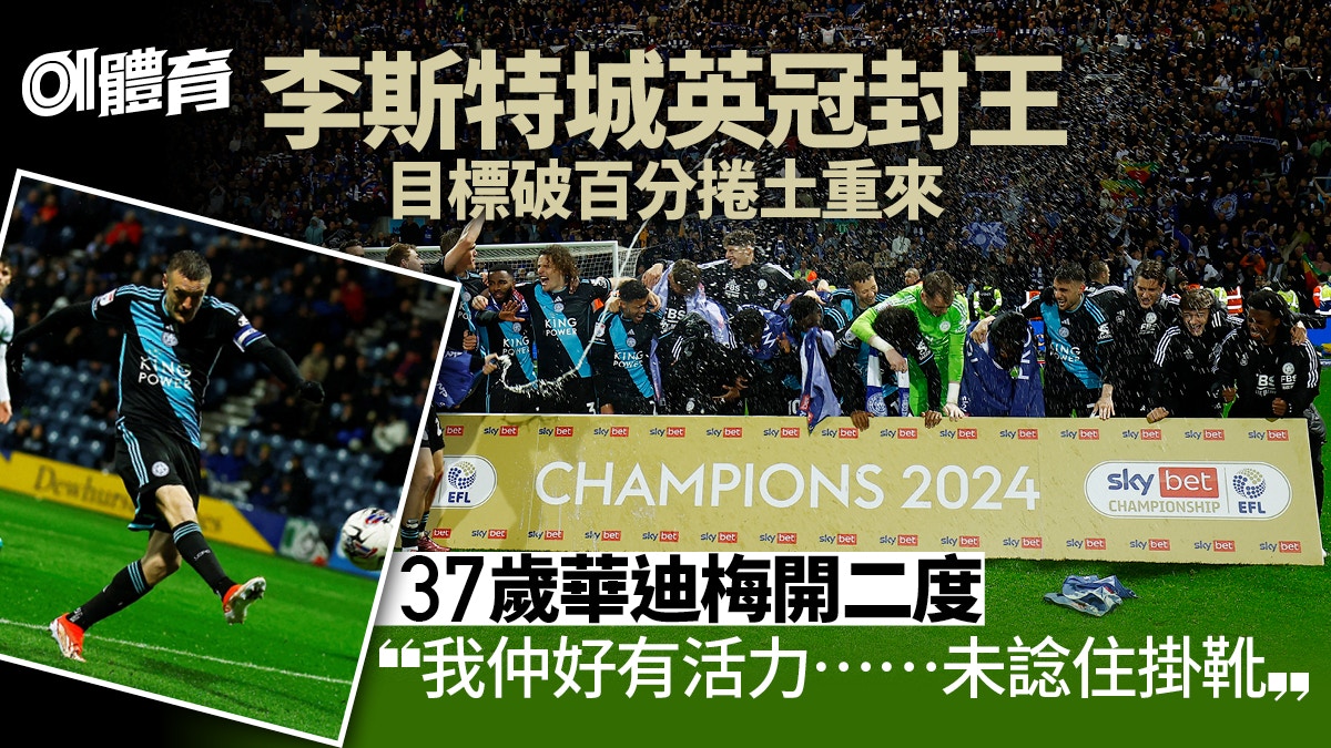 英冠｜李斯特城大勝提早封王　37歲華迪梅開二度：我仲好有活力
