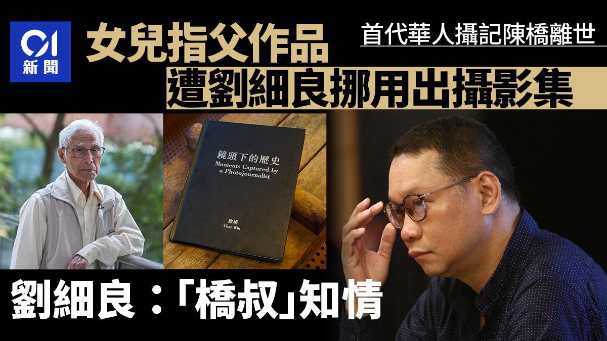 首代華人攝記陳橋女兒指父未授權出攝影集 劉細良:「橋叔」知情 首代華人攝記陳橋女兒指父未授權出攝影集 劉細良:「橋叔」知情