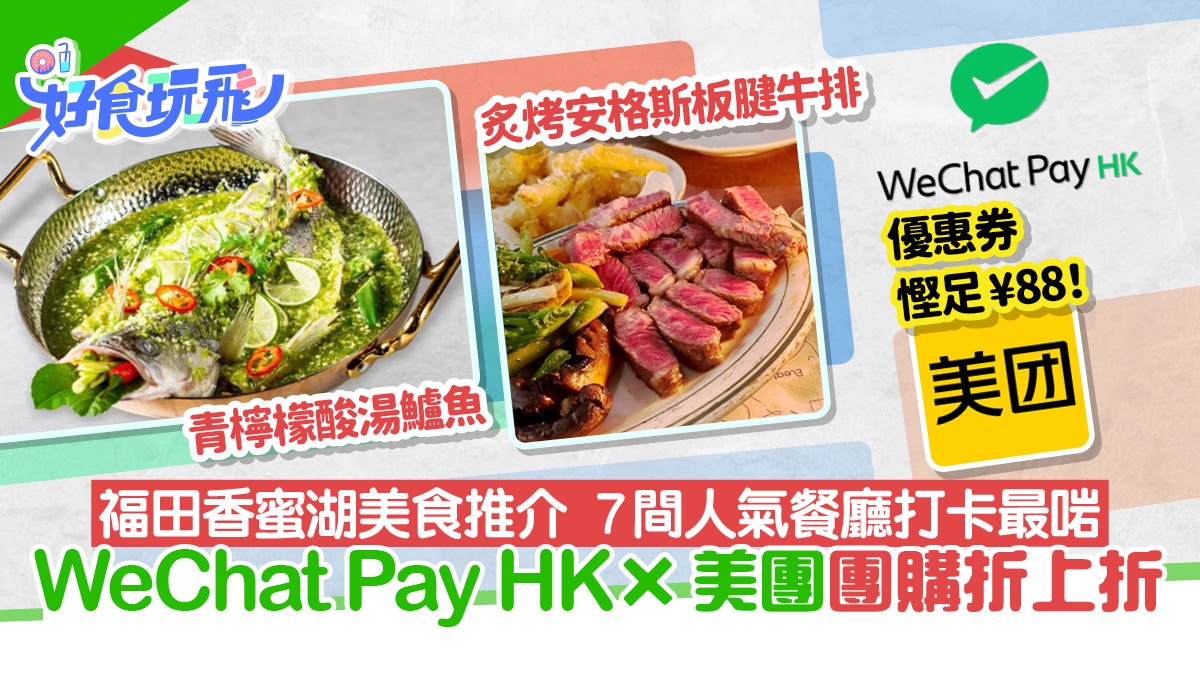深圳好去處｜福田香蜜湖7人氣餐廳　WeChat Pay HK美團團購折上折