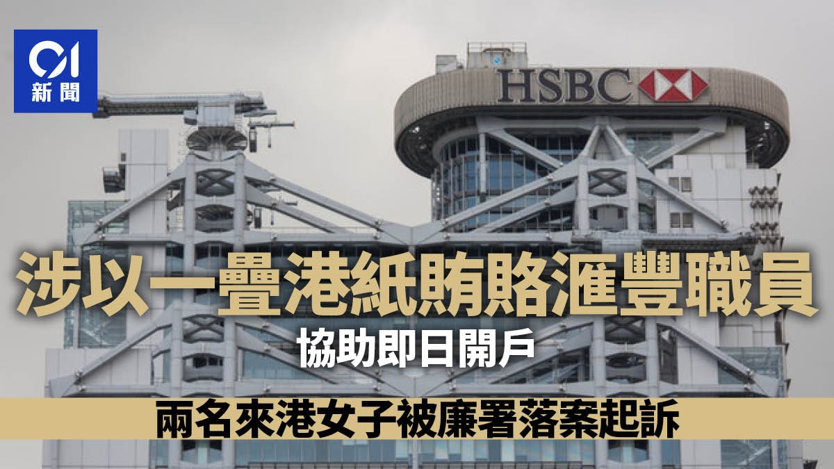 廉署控兩名來港女子 涉以一疊港紙賄賂滙豐職員 協助即日開戶 廉署控兩名來港女子 涉以一疊港紙賄賂滙豐職員 協助即日開戶