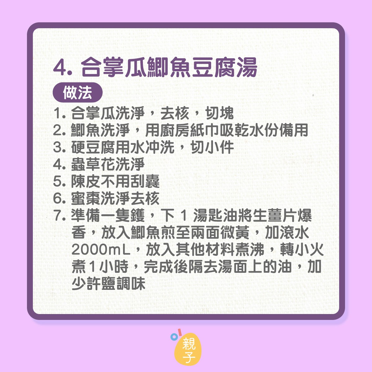 做法：
1. 合掌瓜洗淨，去核，切塊
2. 鯽魚洗淨，用廚房紙巾吸乾水份備用
3. 硬豆腐用水冲洗，切小件
4. 蟲草花洗淨
5. 陳皮不用刮囊
6. 蜜棗洗淨去核
7. 準備一隻鑊，下 1 湯匙油將生薑片爆香，放入鯽魚煎至兩面微黃，加滾水2000mL，放入其他材料煮沸，轉小火煮1小時，完成後隔去湯面上的油，加少許鹽調味