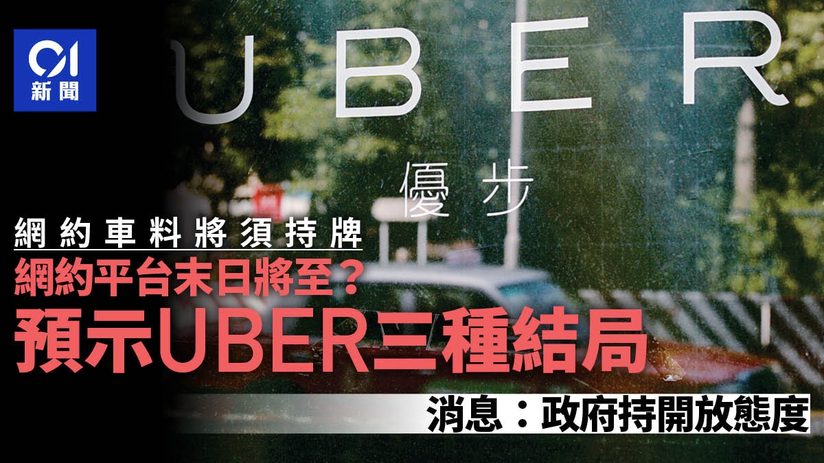 網約車・拆局｜UBER末日？ 料臨3種結局政府消息稱持開放態度