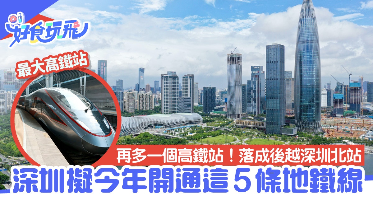深圳交通｜西麗建最大高鐵站　5條地鐵線今年開通　2條高鐵動工中
